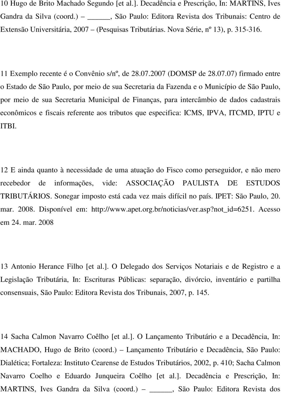 07.07) firmado entre o Estado de São Paulo, por meio de sua Secretaria da Fazenda e o Município de São Paulo, por meio de sua Secretaria Municipal de Finanças, para intercâmbio de dados cadastrais