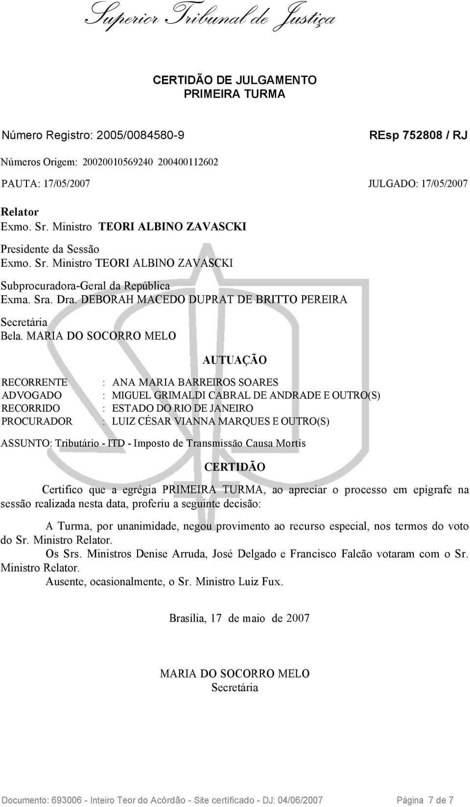 MARIA DO SOCORRO MELO AUTUAÇÃO ADVOGADO : MIGUEL GRIMALDI CABRAL DE ANDRADE E OUTRO(S) PROCURADOR : LUIZ CÉSAR VIANNA MARQUES E OUTRO(S) ASSUNTO: Tributário - ITD - Imposto de Transmissão Causa