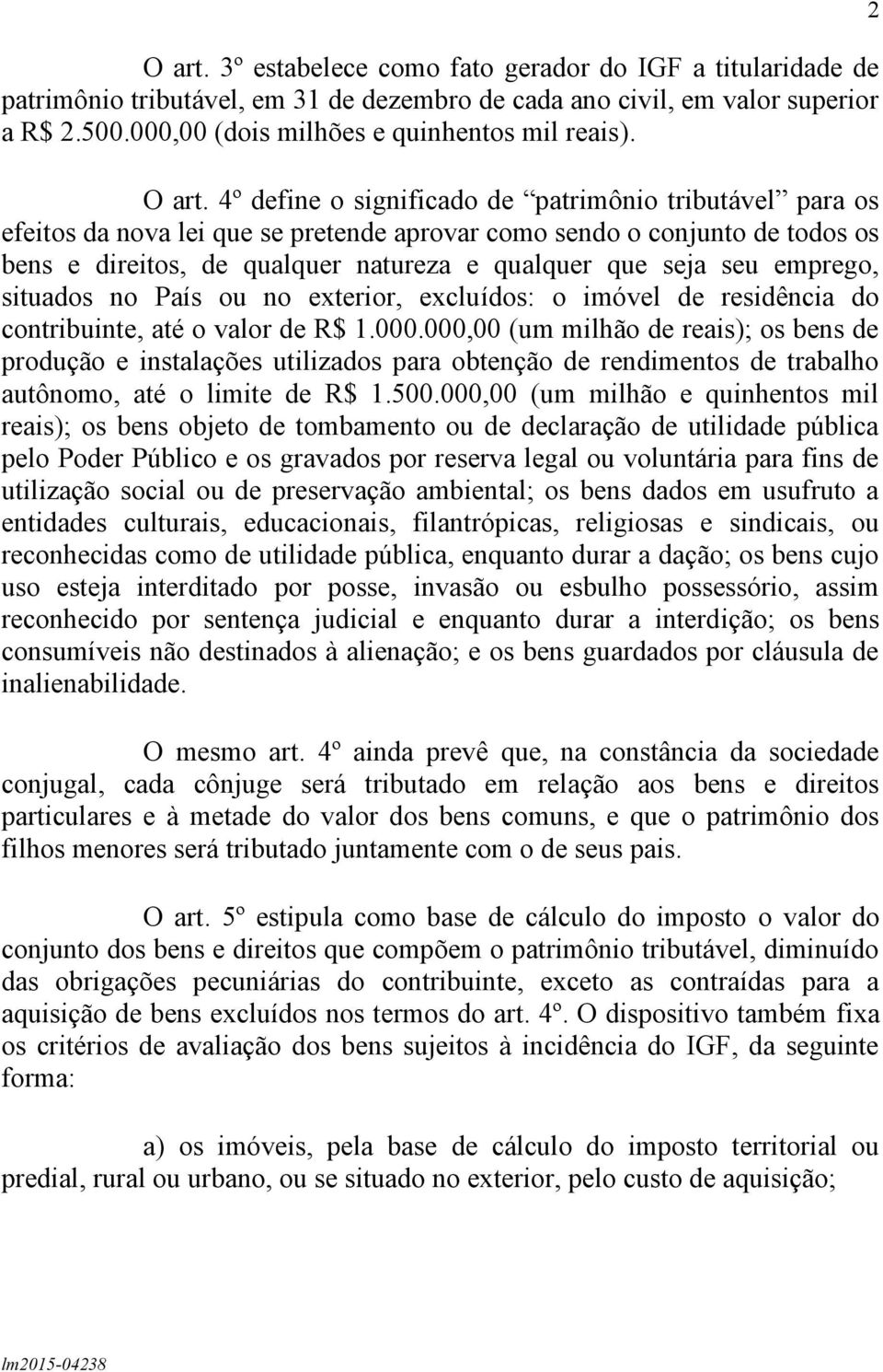 4º define o significado de patrimônio tributável para os efeitos da nova lei que se pretende aprovar como sendo o conjunto de todos os bens e direitos, de qualquer natureza e qualquer que seja seu