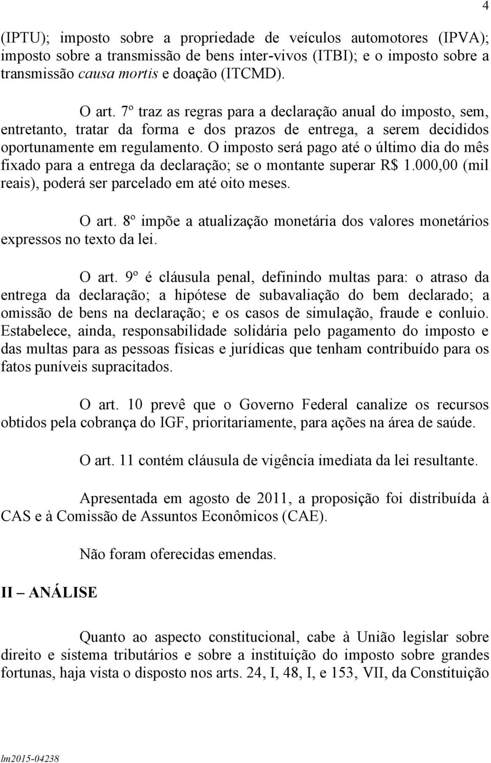 O imposto será pago até o último dia do mês fixado para a entrega da declaração; se o montante superar R$ 1.000,00 (mil reais), poderá ser parcelado em até oito meses. O art.