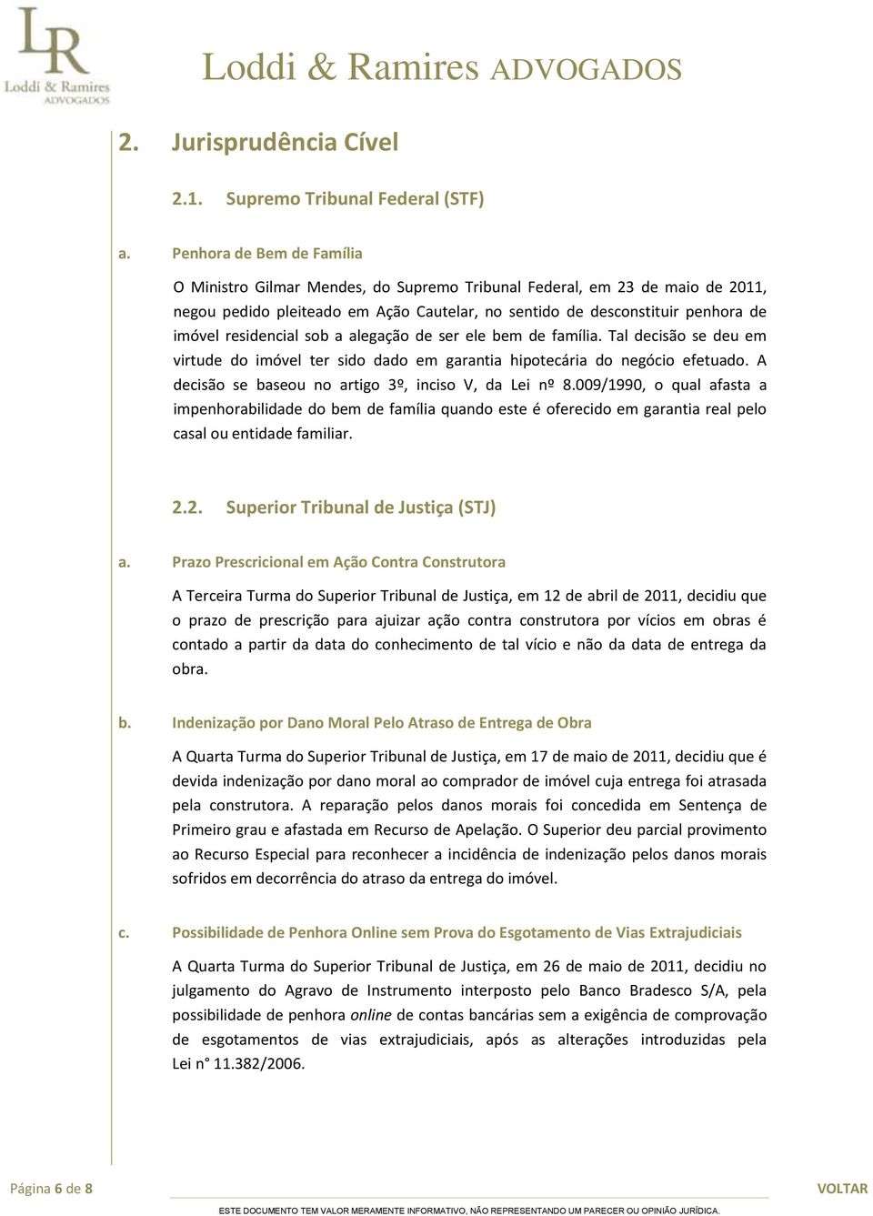 residencial sob a alegação de ser ele bem de família. Tal decisão se deu em virtude do imóvel ter sido dado em garantia hipotecária do negócio efetuado.