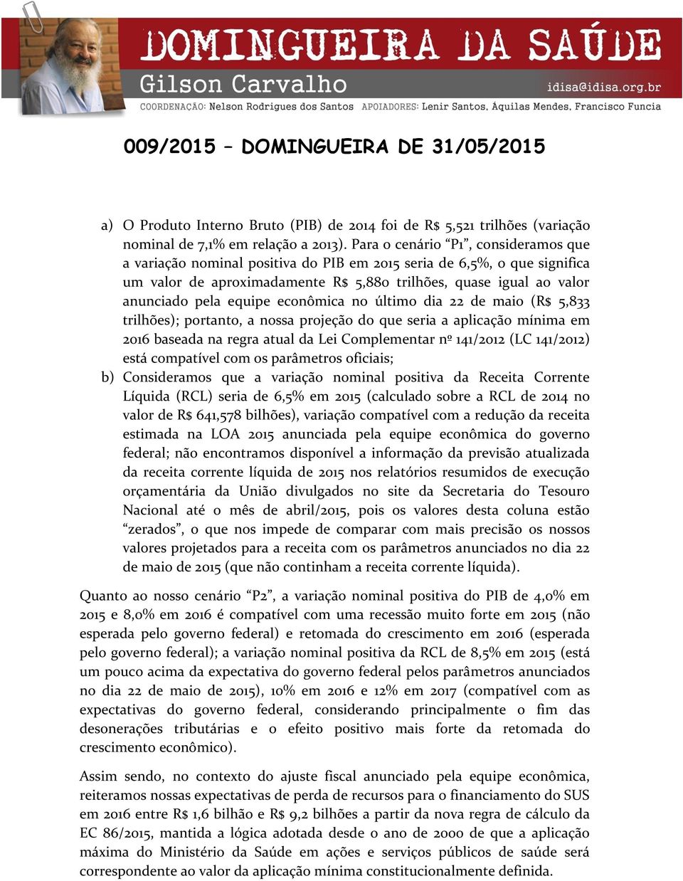 econômica no último dia 22 de maio (R$ 5,833 trilhões); portanto, a nossa projeção do que seria a aplicação mínima em 2016 baseada na regra atual da Lei Complementar nº 141/2012 (LC 141/2012) está