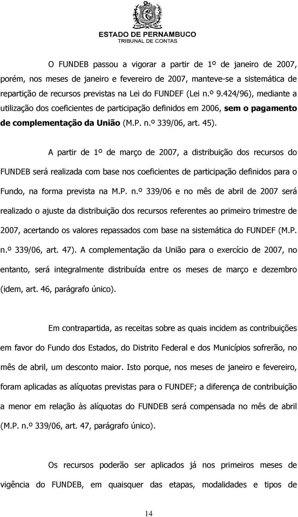 A partir de 1º de março de 2007, a distribuição dos recursos do FUNDEB será realizada com base no