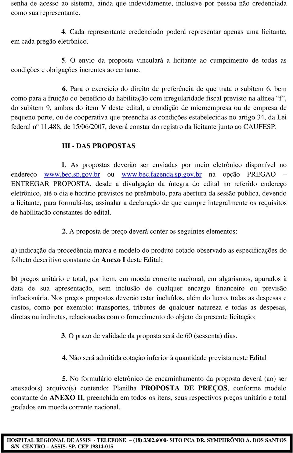 O envio da proposta vinculará a licitante ao cumprimento de todas as condições e obrigações inerentes ao certame. 6.