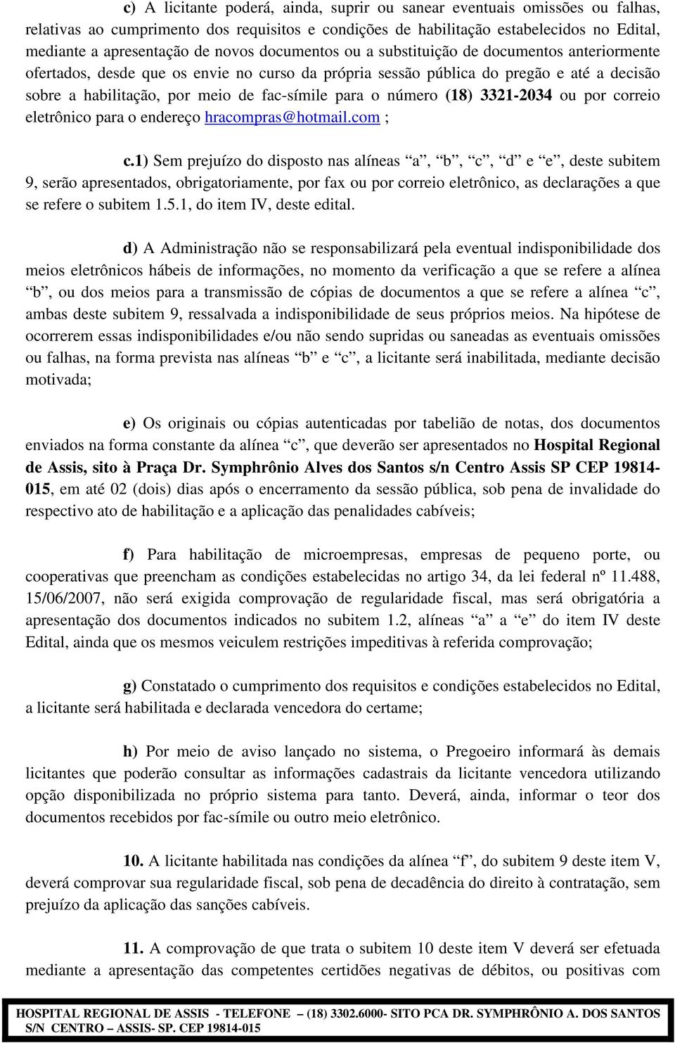 para o número (18) 3321-2034 ou por correio eletrônico para o endereço hracompras@hotmail.com ; c.