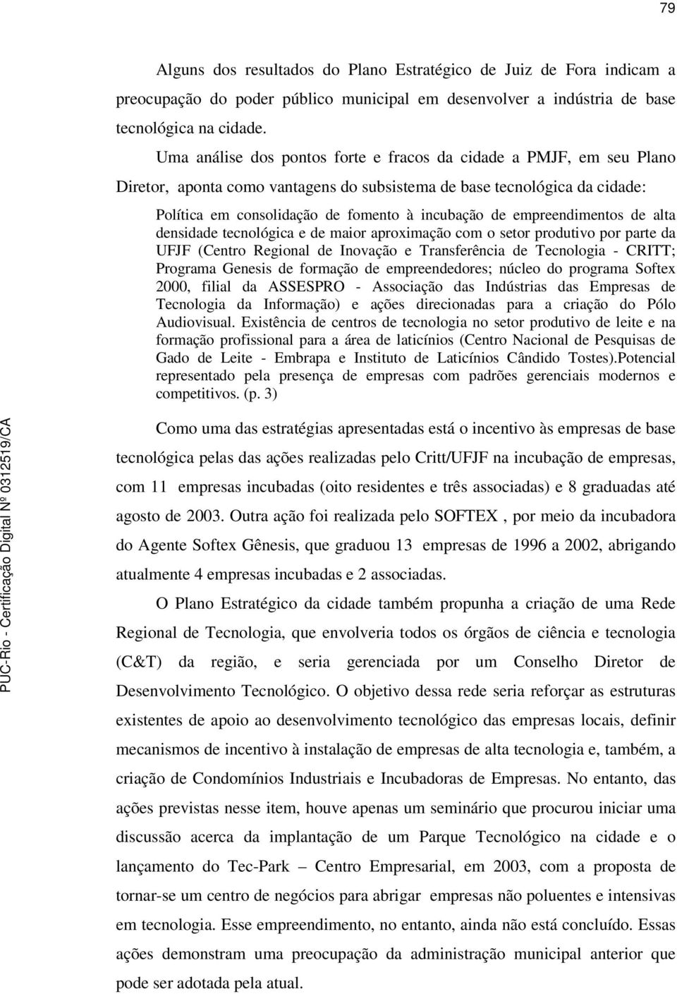 empreendimentos de alta densidade tecnológica e de maior aproximação com o setor produtivo por parte da UFJF (Centro Regional de Inovação e Transferência de Tecnologia - CRITT; Programa Genesis de