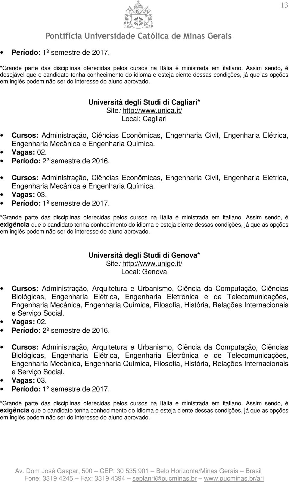 Cursos: Administração, Ciências Econômicas, Engenharia Civil, Engenharia Elétrica, Engenharia Mecânica e Engenharia Química.