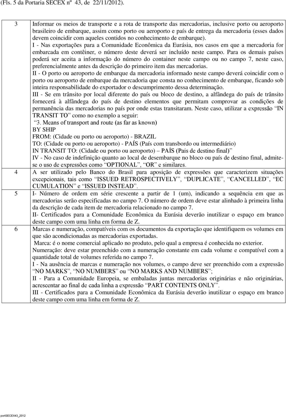 dados devem coincidir com aqueles contidos no conhecimento de embarque).