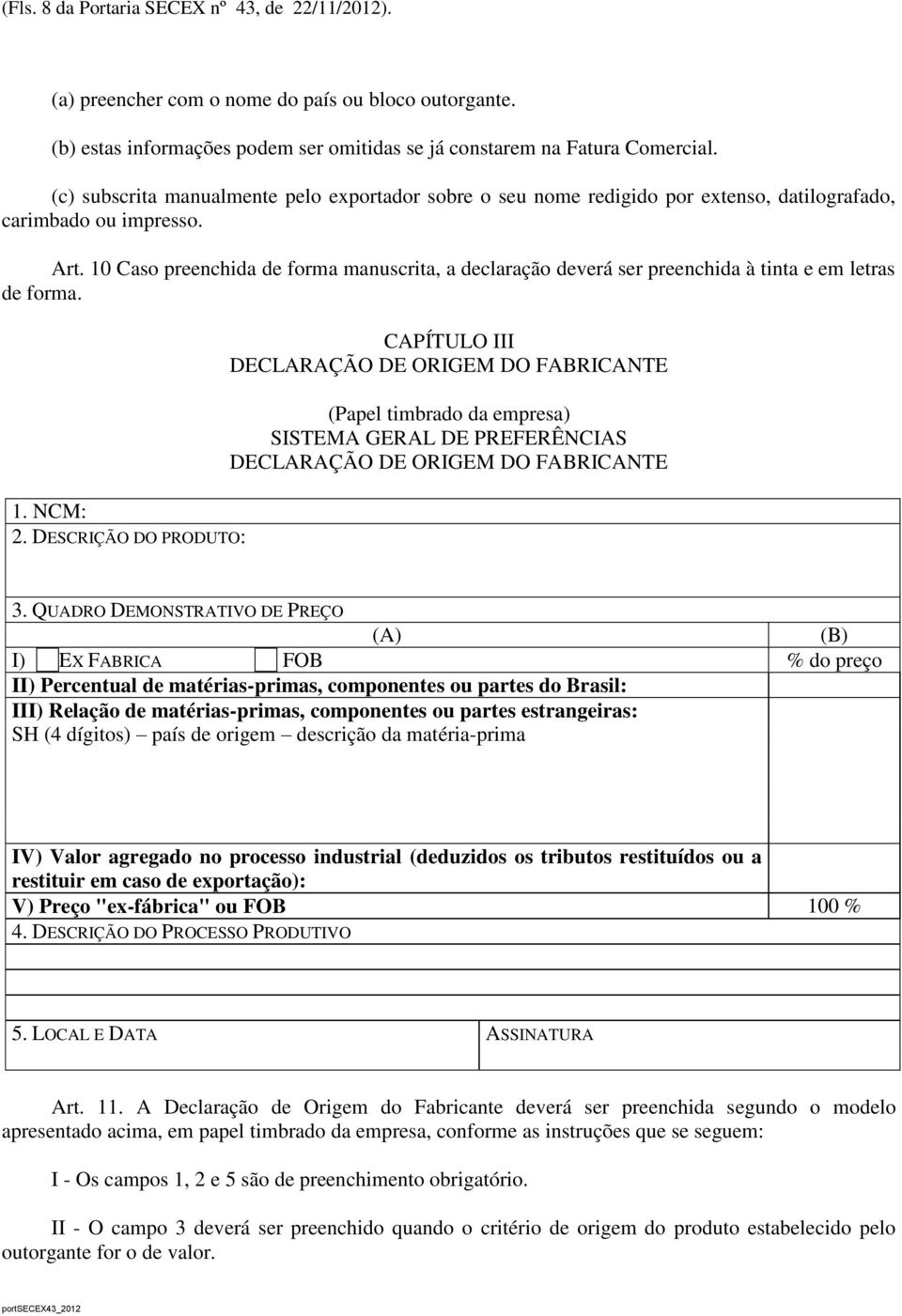 10 Caso preenchida de forma manuscrita, a declaração deverá ser preenchida à tinta e em letras de forma. 1. NCM: 2.