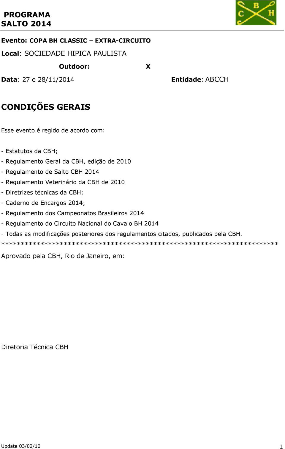 de Encargos 2014; - Regulamento dos Campeonatos Brasileiros 2014 - Regulamento do Circuito Nacional do Cavalo BH 2014 - Todas as modificações posteriores dos regulamentos