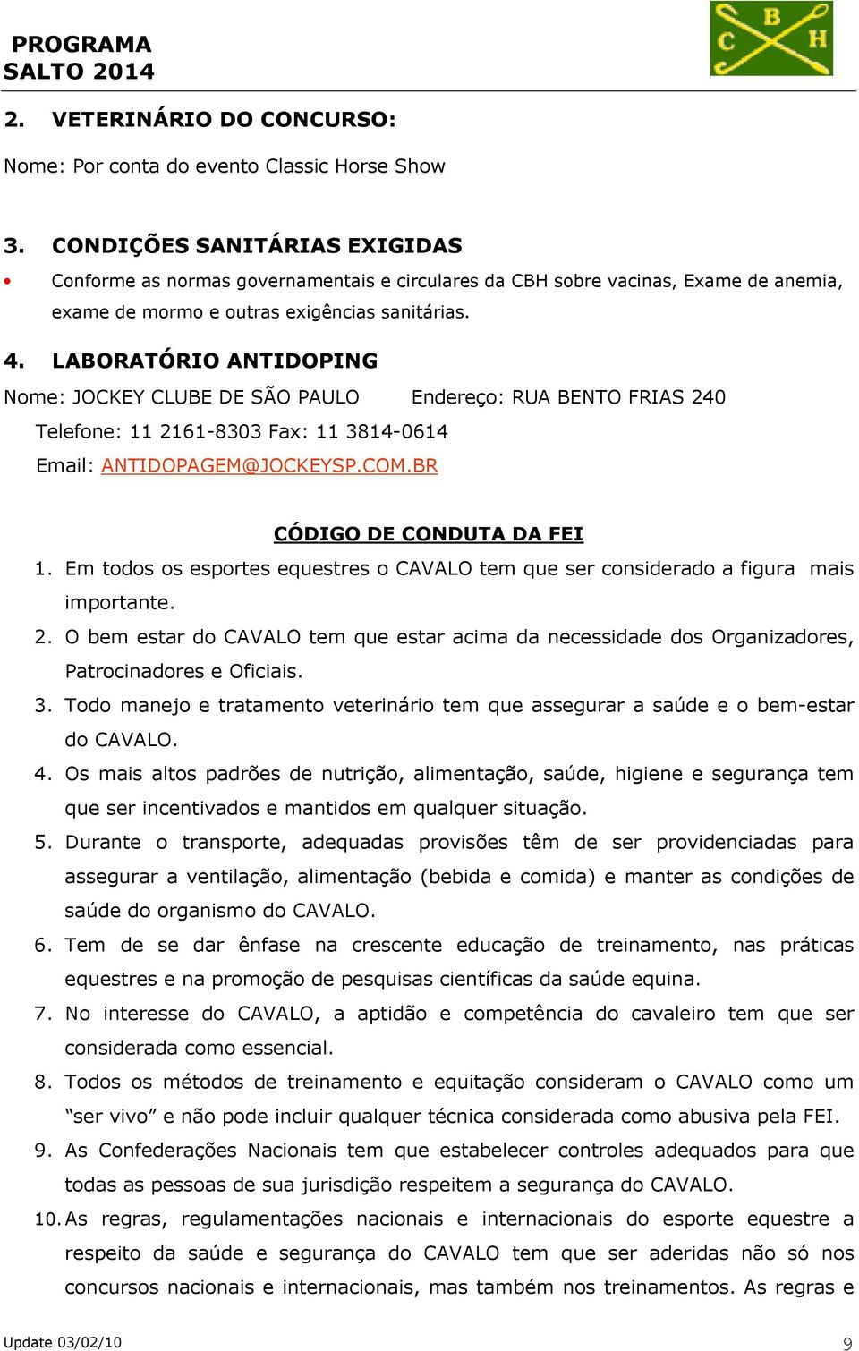 LABORATÓRIO ANTIDOPING Nome: JOCKEY CLUBE DE SÃO PAULO Endereço: RUA BENTO FRIAS 240 Telefone: 11 2161-8303 Fax: 11 3814-0614 Email: ANTIDOPAGEM@JOCKEYSP.COM.BR CÓDIGO DE CONDUTA DA FEI 1.