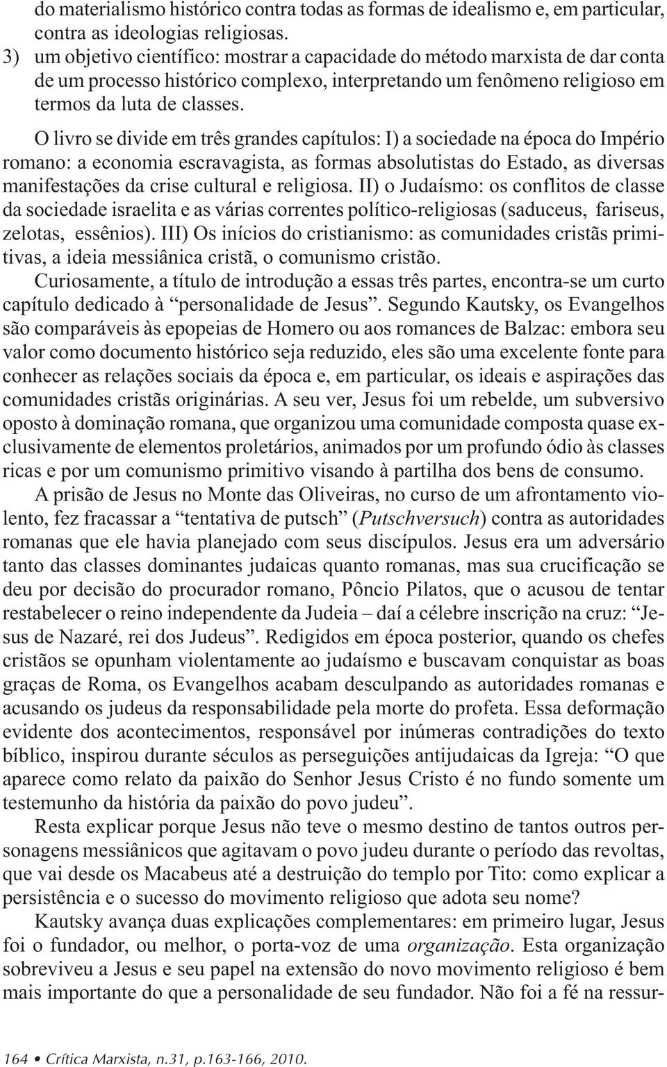 O livro se divide em três grandes capítulos: I) a sociedade na época do Império romano: a economia escravagista, as formas absolutistas do Estado, as diversas manifestações da crise cultural e