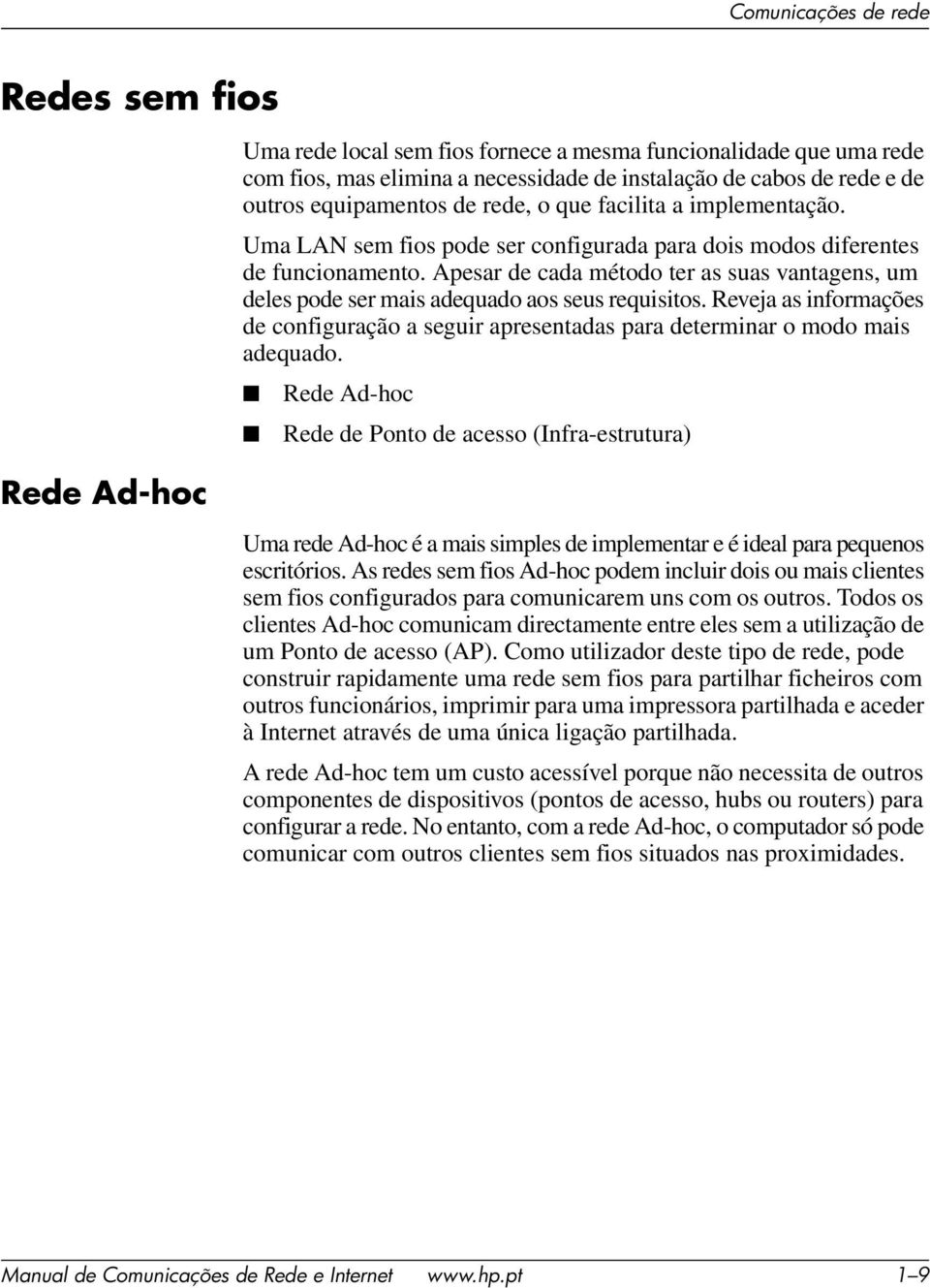 Apesar de cada método ter as suas vantagens, um deles pode ser mais adequado aos seus requisitos. Reveja as informações de configuração a seguir apresentadas para determinar o modo mais adequado.