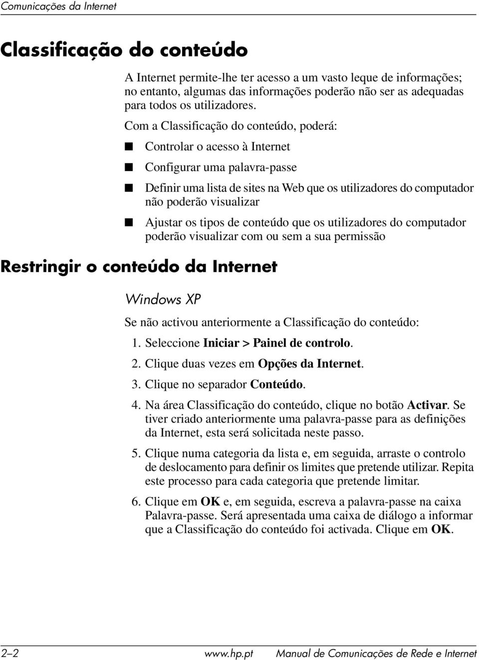 Com a Classificação do conteúdo, poderá: Controlar o acesso à Internet Configurar uma palavra-passe Definir uma lista de sites na Web que os utilizadores do computador não poderão visualizar Ajustar