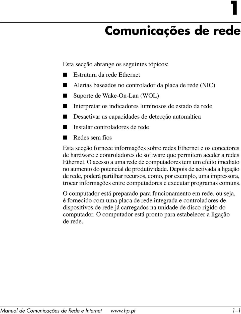 conectores de hardware e controladores de software que permitem aceder a redes Ethernet. O acesso a uma rede de computadores tem um efeito imediato no aumento do potencial de produtividade.