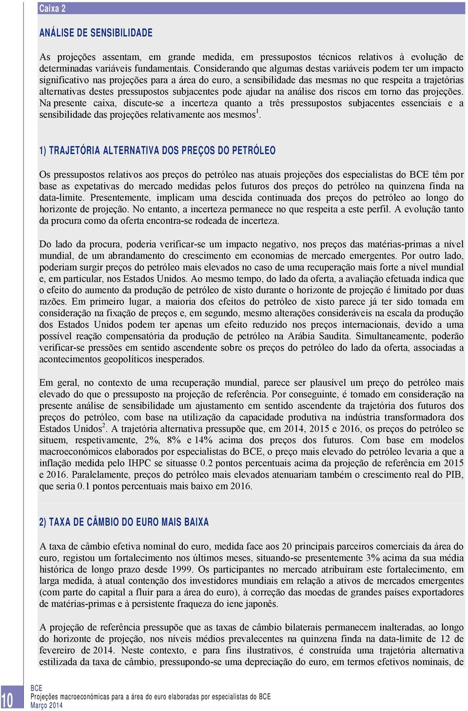 pressupostos subjacentes pode ajudar na análise dos riscos em torno das projeções.