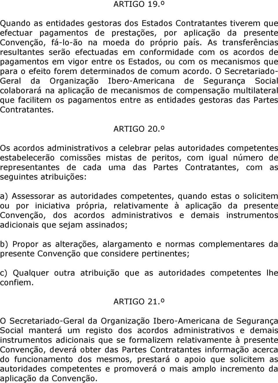 O Secretariado- Geral da Organização Ibero-Americana de Segurança Social colaborará na aplicação de mecanismos de compensação multilateral que facilitem os pagamentos entre as entidades gestoras das