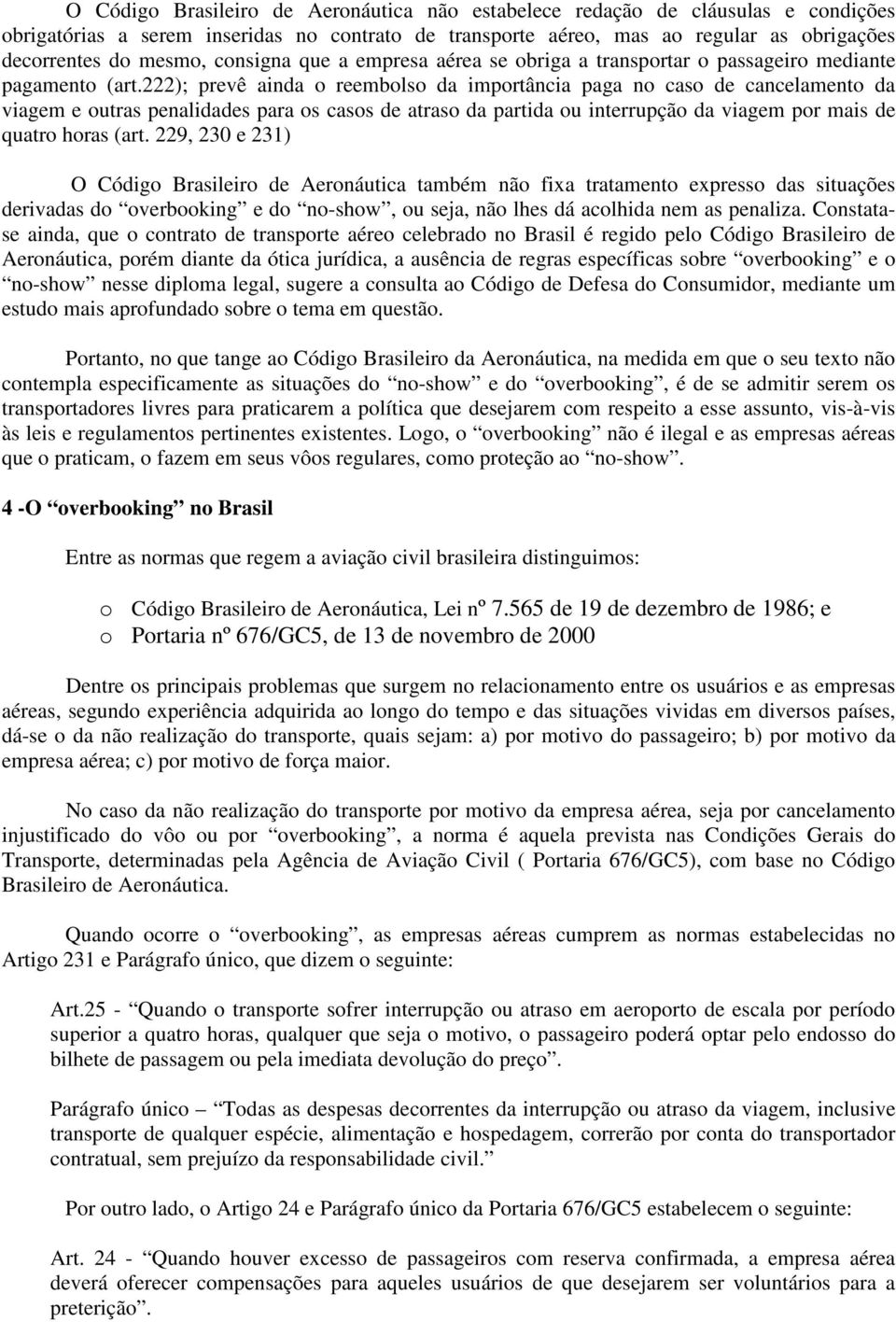 222); prevê ainda o reembolso da importância paga no caso de cancelamento da viagem e outras penalidades para os casos de atraso da partida ou interrupção da viagem por mais de quatro horas (art.