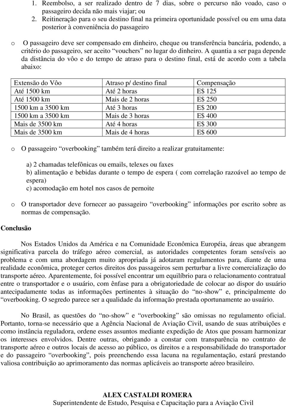 bancária, podendo, a critério do passageiro, ser aceito vouchers no lugar do dinheiro.