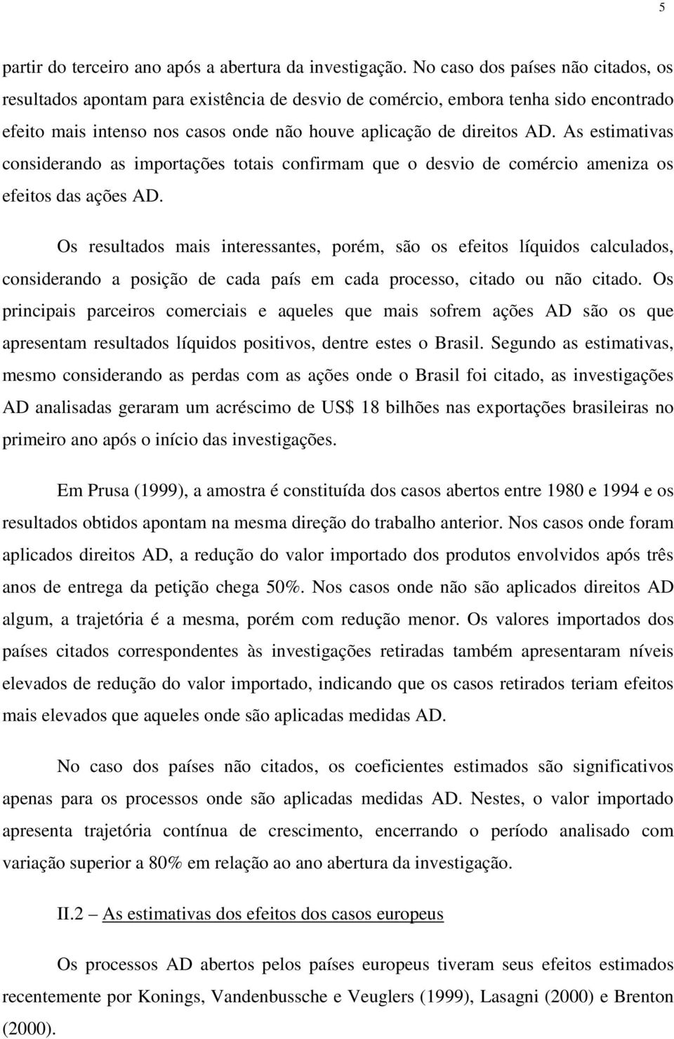 As estimativas considerando as importações totais confirmam que o desvio de comércio ameniza os efeitos das ações AD.