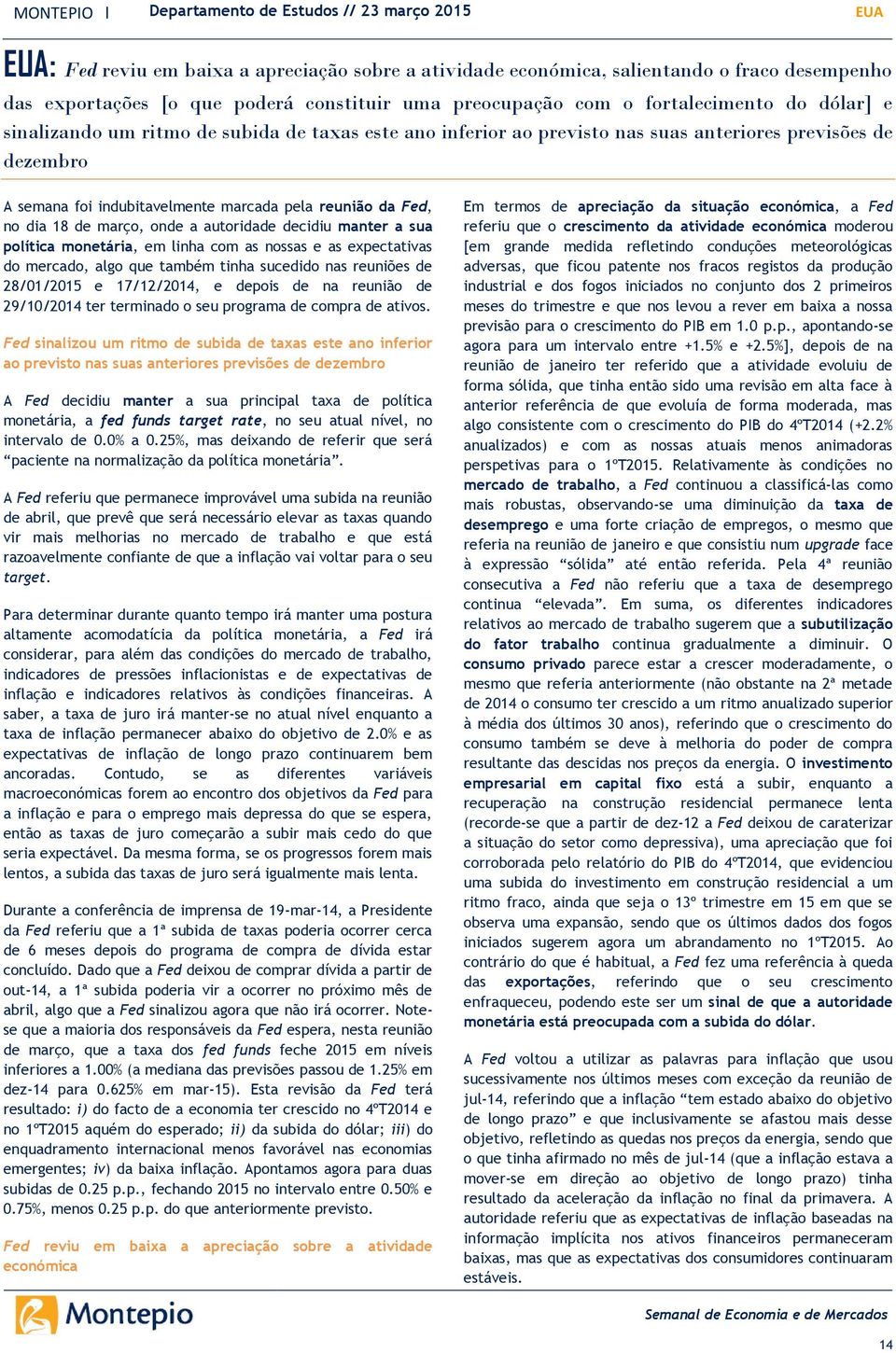 reunião da Fed, no dia 1 de março, onde a autoridade decidiu manter a sua política monetária, em linha com as nossas e as expectativas do mercado, algo que também tinha sucedido nas reuniões de /1/15