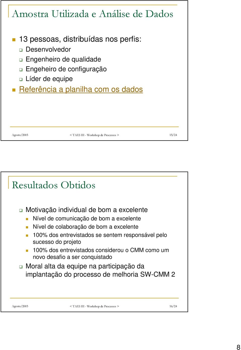 *, - Motivação individual de bom a excelente Nível de comunicação de bom a excelente Nível de colaboração de bom a excelente 100% dos