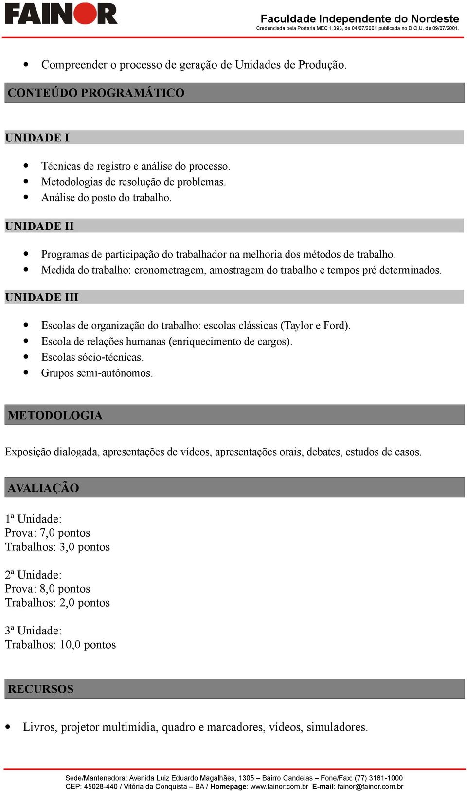 Medida do trabalho: cronometragem, amostragem do trabalho e tempos pré determinados. UNIDADE III Escolas de organização do trabalho: escolas clássicas (Taylor e Ford).