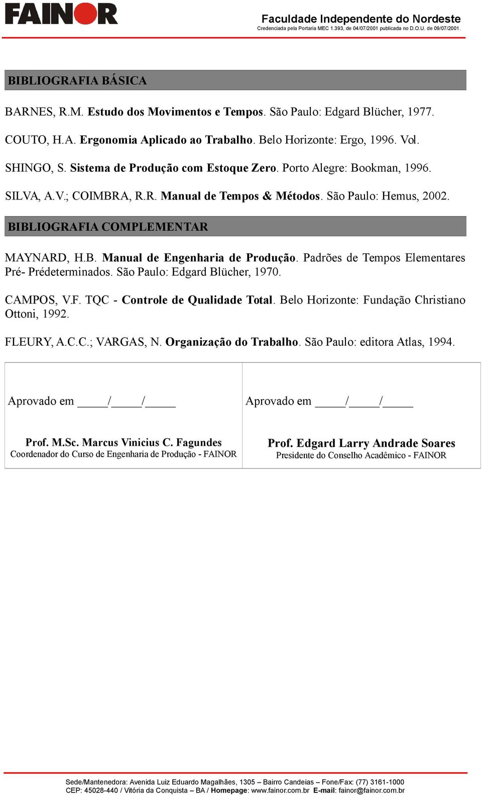 Padrões de Tempos Elementares Pré- Prédeterminados. São Paulo: Edgard Blücher, 1970. CAMPOS, V.F. TQC - Controle de Qualidade Total. Belo Horizonte: Fundação Christiano Ottoni, 1992. FLEURY, A.C.C.; VARGAS, N.