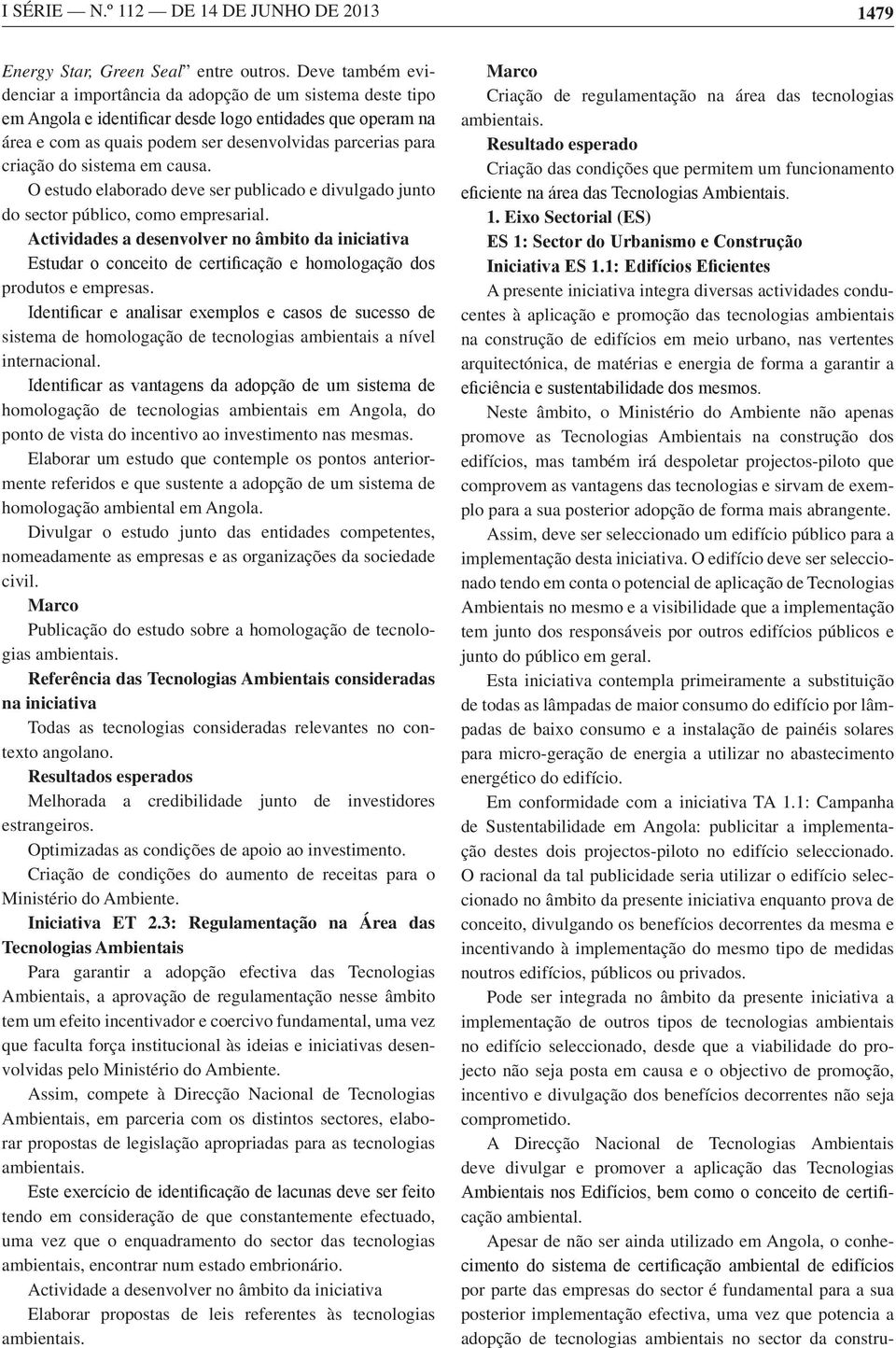 O estudo elaborado deve ser publicado e divulgado junto do sector público, como empresarial. Actividades a desenvolver no âmbito da iniciativa produtos e empresas.