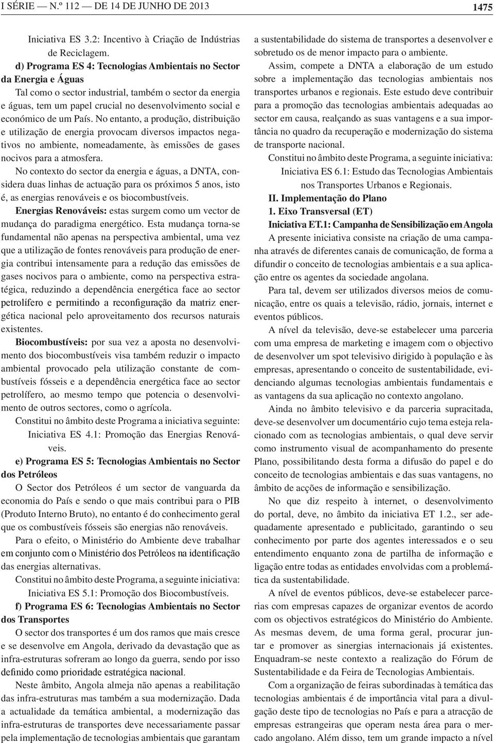 um País. No entanto, a produção, distribuição e utilização de energia provocam diversos impactos negativos no ambiente, nomeadamente, às emissões de gases nocivos para a atmosfera.