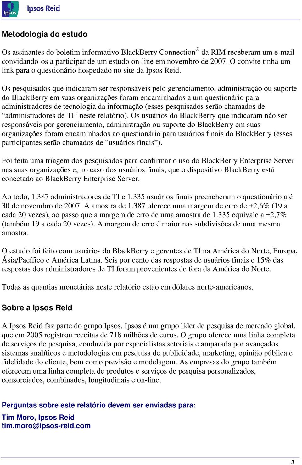 Os pesquisados que indicaram ser responsáveis pelo gerenciamento, administração ou suporte do BlackBerry em suas organizações foram encaminhados a um questionário para administradores de tecnologia