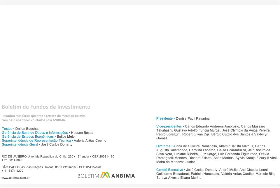Geral José Carlos Doherty RIO DE JANEIRO: Avenida República do Chile, 23 13º andar CEP 23117 + 21 3814 38 SÃO PAULO: Av. das Nações Unidas, 851 21º andar CEP 54257 + 11 3471 42 www.anbima.com.