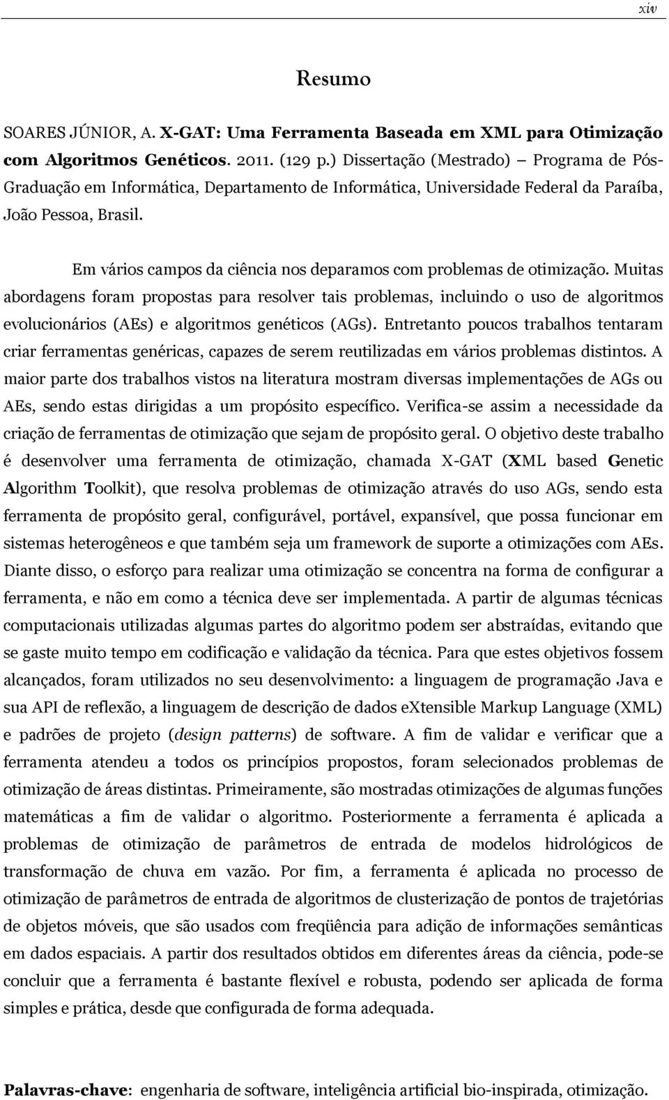 Em vários campos da ciência nos deparamos com problemas de otimização.