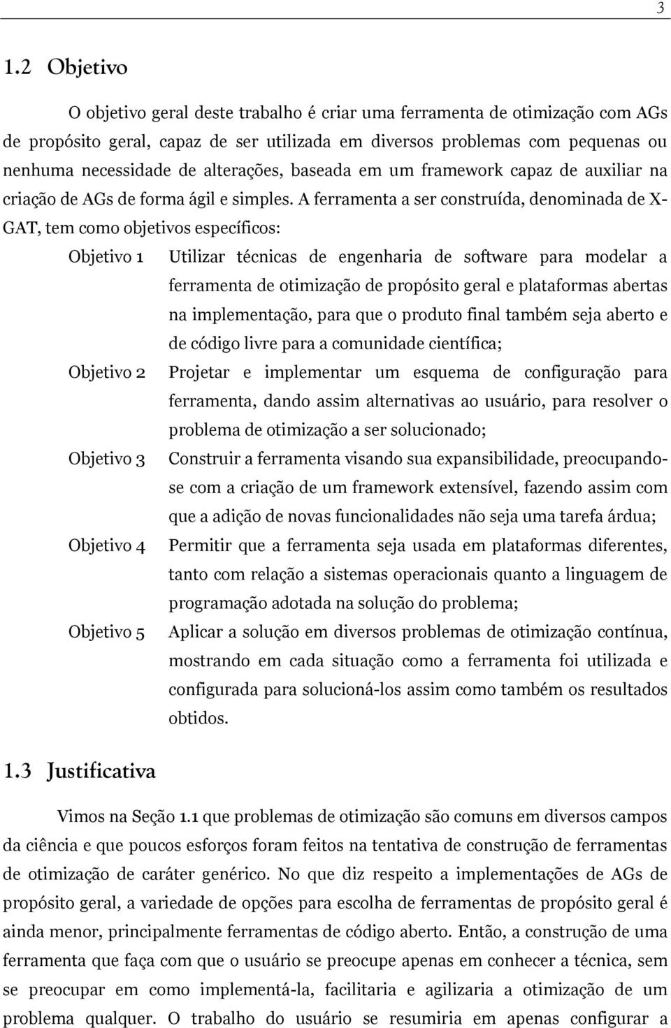 A ferramenta a ser construída, denominada de X- GAT, tem como objetivos específicos: Objetivo 1 Utilizar técnicas de engenharia de software para modelar a ferramenta de otimização de propósito geral