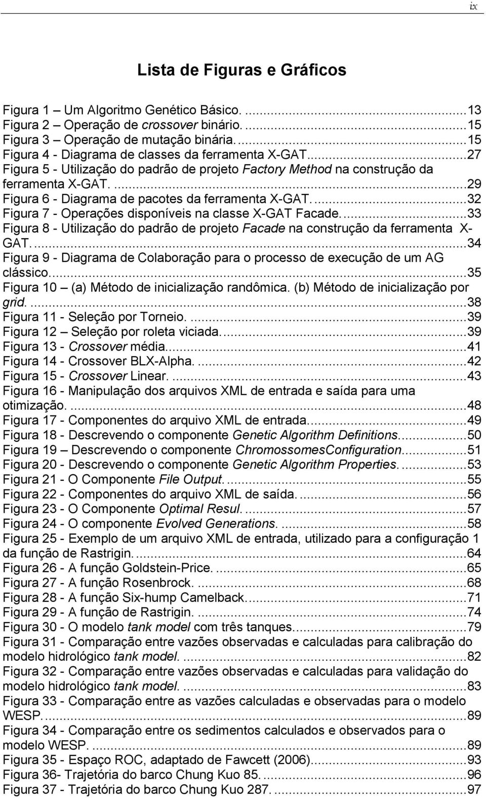 ...29 Figura 6 - Diagrama de pacotes da ferramenta X-GAT....32 Figura 7 - Operações disponíveis na classe X-GAT Facade.