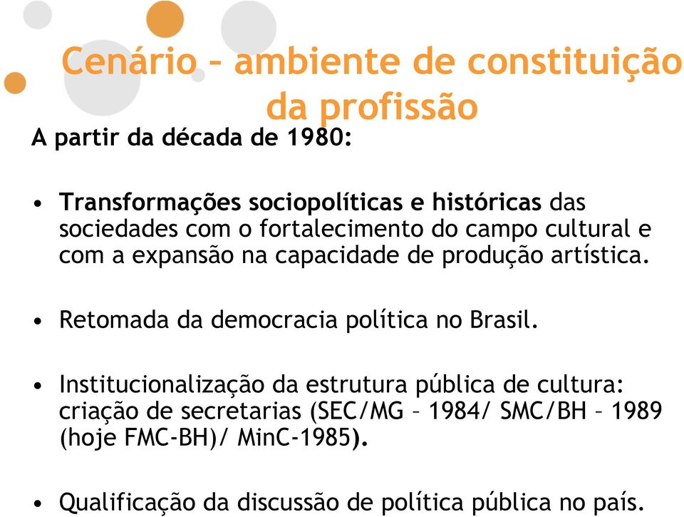 artística. Retomada da democracia política no Brasil.