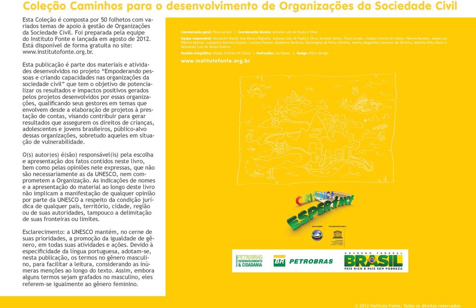 Esta publicação é parte dos materiais e atividades desenvolvidos no projeto Empoderando pessoas e criando capacidades nas organizações da sociedade civil que tem o objetivo de potencializar os