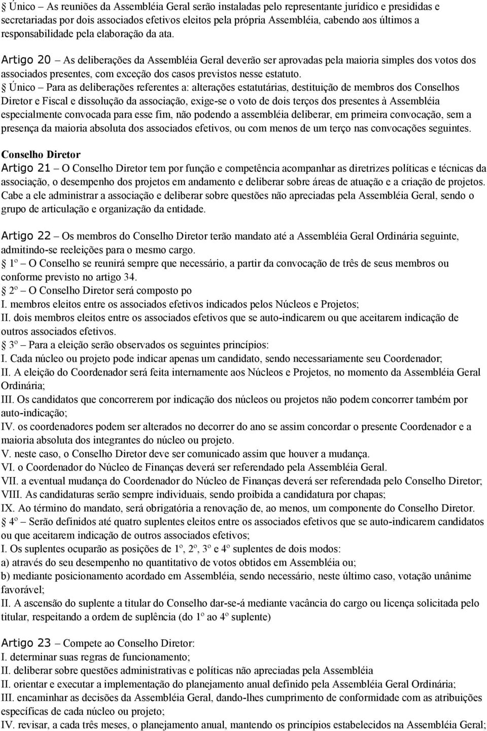 Artigo 20 As deliberações da Assembléia Geral deverão ser aprovadas pela maioria simples dos votos dos associados presentes, com exceção dos casos previstos nesse estatuto.