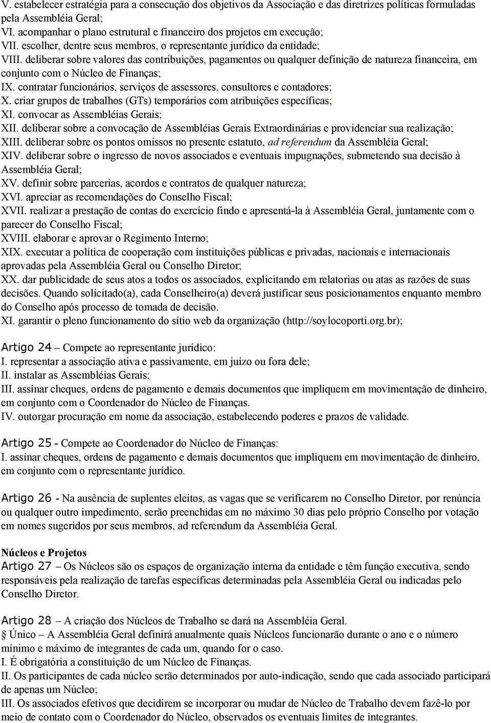 deliberar sobre valores das contribuições, pagamentos ou qualquer definição de natureza financeira, em conjunto com o Núcleo de Finanças; IX.