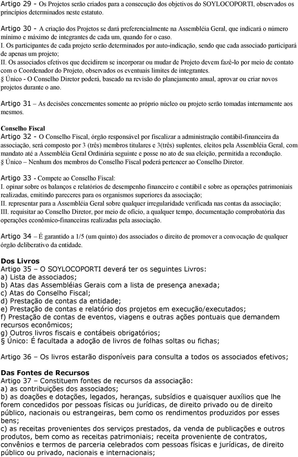 Os participantes de cada projeto serão determinados por auto-indicação, sendo que cada associado participará de apenas um projeto; II.