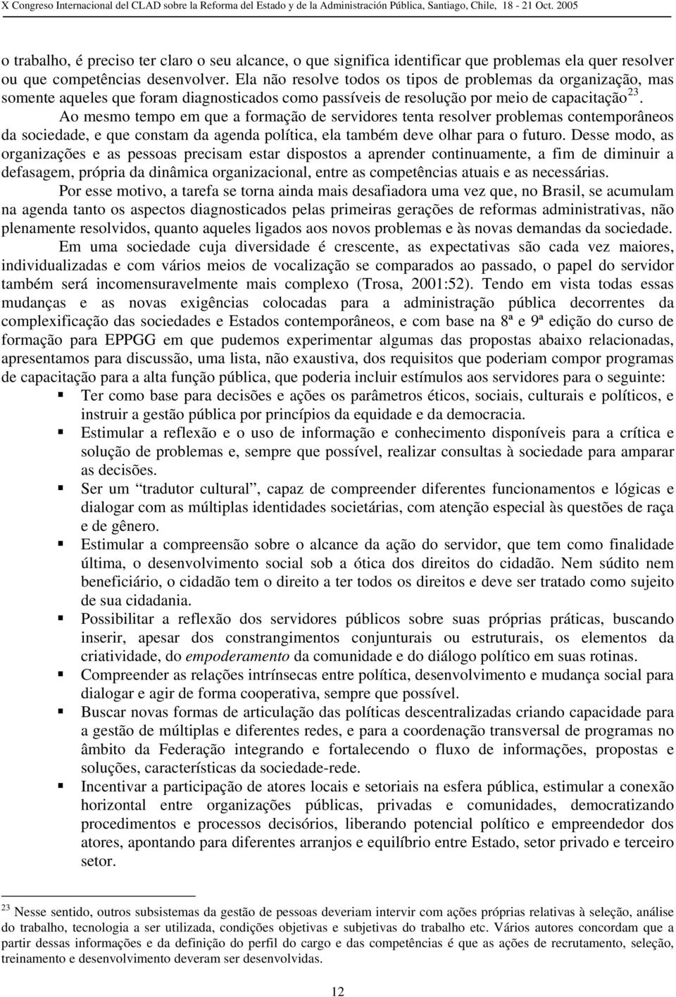 Ao mesmo tempo em que a formação de servidores tenta resolver problemas contemporâneos da sociedade, e que constam da agenda política, ela também deve olhar para o futuro.