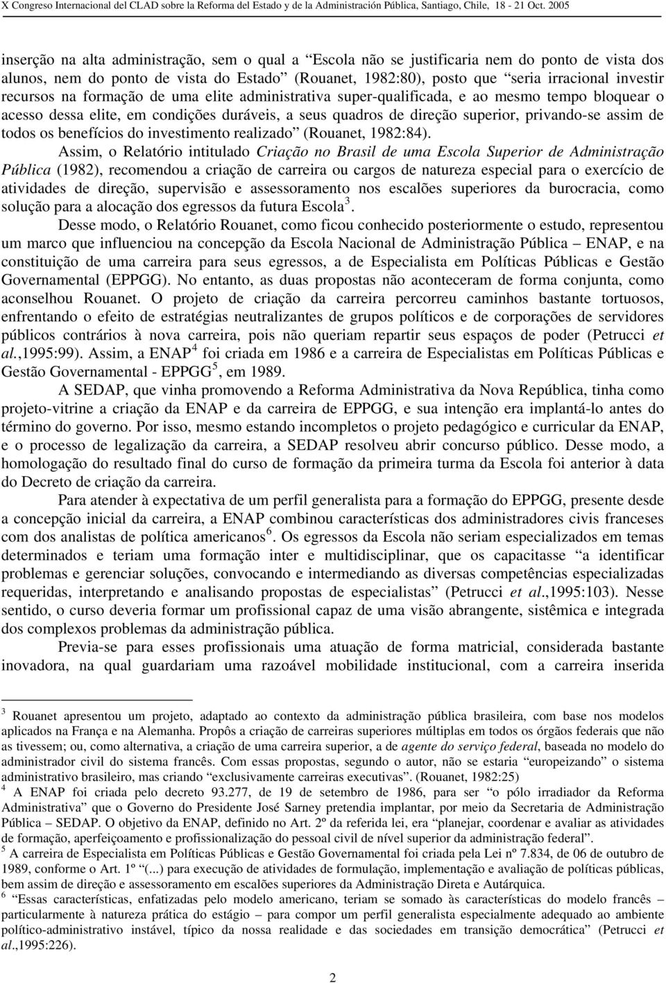 todos os benefícios do investimento realizado (Rouanet, 1982:84).