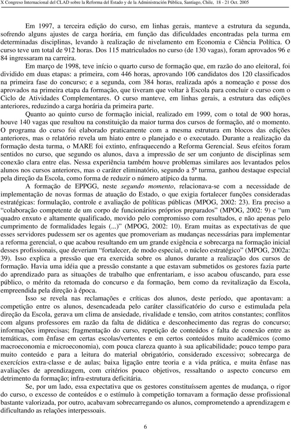 Dos 115 matriculados no curso (de 130 vagas), foram aprovados 96 e 84 ingressaram na carreira.