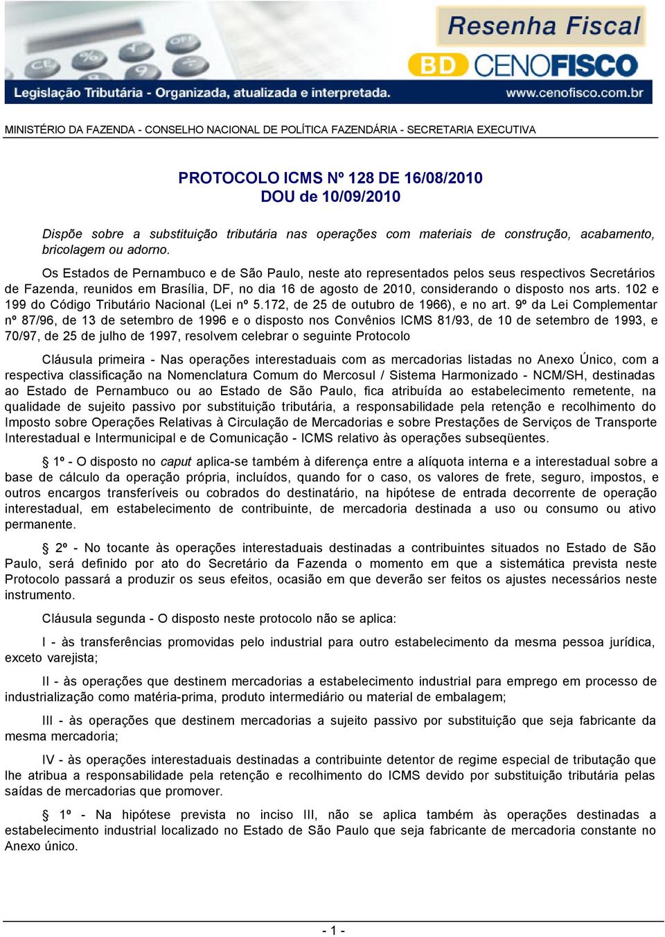 Os Estados de Pernambuco e de São Paulo, neste ato representados pelos seus respectivos Secretários de Fazenda, reunidos em Brasília, DF, no dia 16 de agosto de 2010, considerando o disposto nos arts.