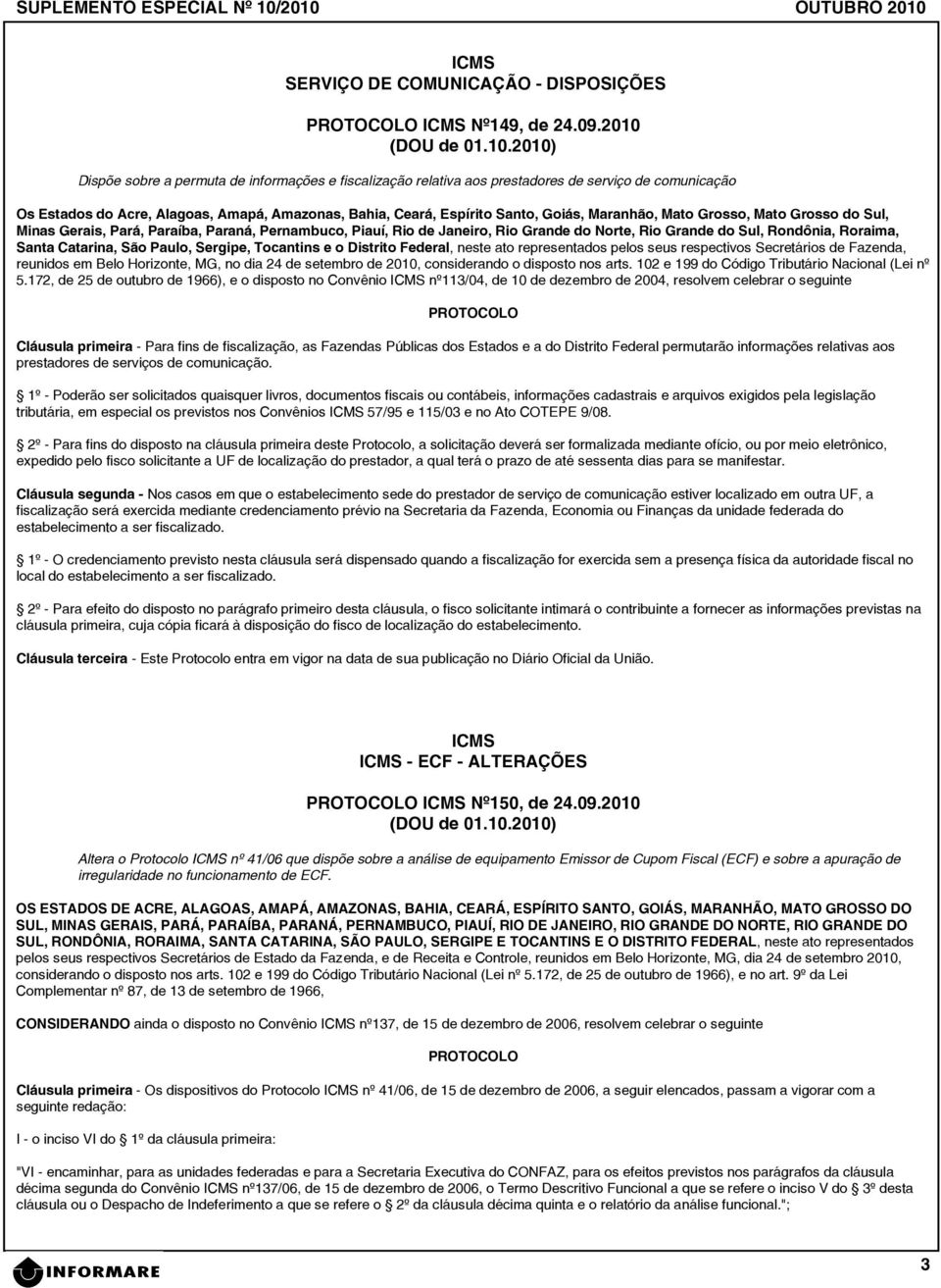 2010) Dispõe sobre a permuta de informações e fiscalização relativa aos prestadores de serviço de comunicação Os Estados do Acre, Alagoas, Amapá, Amazonas, Bahia, Ceará, Espírito Santo, Goiás,