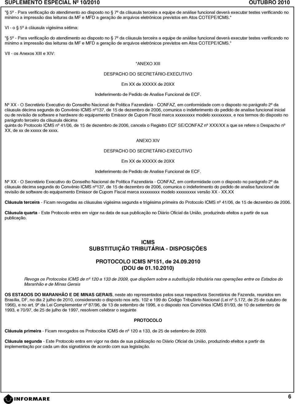 " VII - os Anexos XIII e XIV: "ANEXO XIII DESPACHO DO SECRETÁRIO-EXECUTIVO Em XX de XXXXX de 20XX Indeferimento de Pedido de Analise Funcional de ECF.