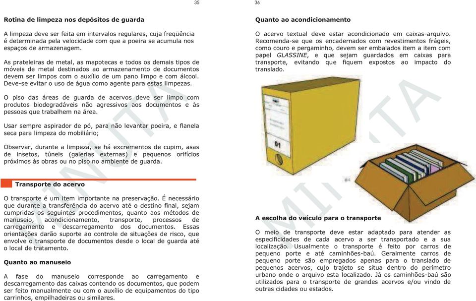 Deve-se evitar o uso de água como agente para estas limpezas. Quanto ao acondicionamento O acervo textual deve estar acondicionado em caixas-arquivo.