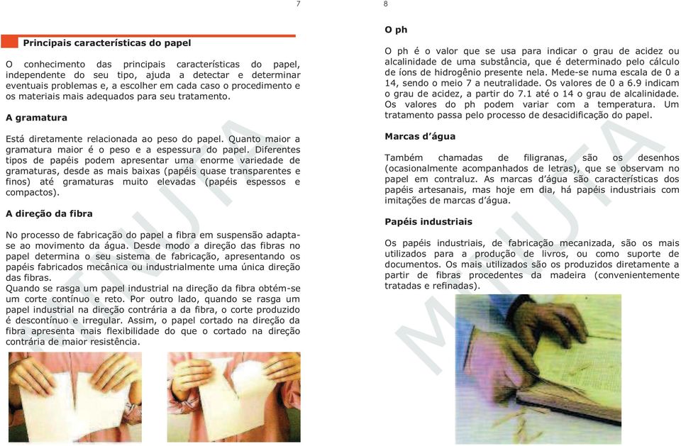 Diferentes tipos de papéis podem apresentar uma enorme variedade de gramaturas, desde as mais baixas (papéis quase transparentes e finos) até gramaturas muito elevadas (papéis espessos e compactos).