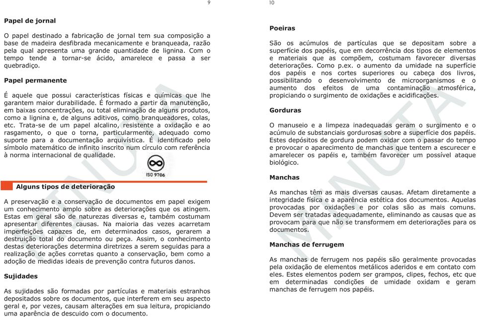 É formado a partir da manutenção, em baixas concentrações, ou total eliminação de alguns produtos, como a lignina e, de alguns aditivos, como branqueadores, colas, etc.