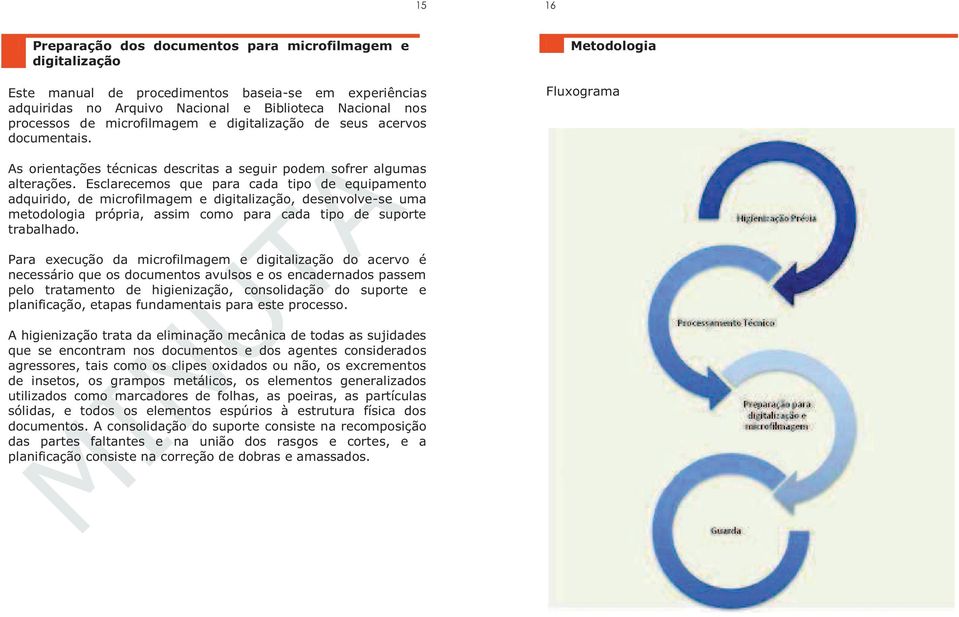 Esclarecemos que para cada tipo de equipamento adquirido, de microfilmagem e digitalização, desenvolve-se uma metodologia própria, assim como para cada tipo de suporte trabalhado.